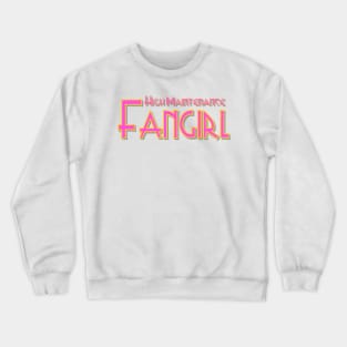 High Maintenance Fangirl Crewneck Sweatshirt